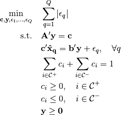 \min_{\mathbf{c, y}, \epsilon_1,\dots,\epsilon_Q} \quad  & \sum_{q=1}^Q | \epsilon_q |

\text{s.t.} \quad  & \mathbf{A'y = c}

& \mathbf{c'\hat{x}_q = b'y} + \epsilon_q, \quad \forall q

& \sum_{i \in \mathcal{C}^+} c_i + \sum_{i \in \mathcal{C}^-} c_i = 1

& c_i \geq 0, \quad i \in \mathcal{C}^+

& c_i \leq 0, \quad i \in \mathcal{C}^-

& \mathbf{y \geq 0}