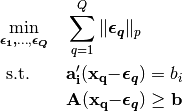 \min_{\boldsymbol{ \epsilon_1,} \dots, \boldsymbol{ \epsilon_Q }} \quad  & \sum_{q=1}^Q \| \boldsymbol{\epsilon_q} \|_p

\text{s.t.} \quad\quad  & \mathbf{ a_i'(x_q - }\boldsymbol{\epsilon_q}\mathbf{)} = b_i

& \mathbf{ A ( x_q - }\boldsymbol{\epsilon_q}\mathbf{) \geq b}